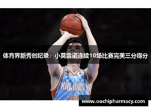 体育界新秀创纪录：小莫雷诺连续10场比赛完美三分得分