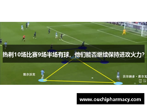 热刺10场比赛9场半场有球，他们能否继续保持进攻火力？